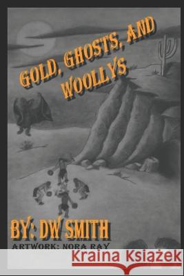 Gold, Ghosts, and Woolly's: A Grandfather's Tale D W Smith 9781674914886 Independently Published