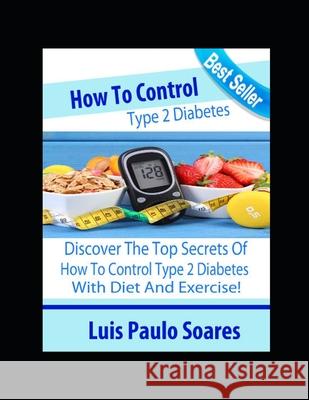 How to control type 2 diabetes Luis Paulo Soares 9781674932552 Independently Published