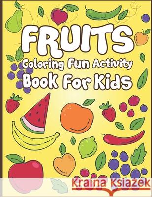 Fruits Coloring Fun Activity Book for Kids: 50+ Fruits To Color! Arsha Publication 9781674956299 Independently Published
