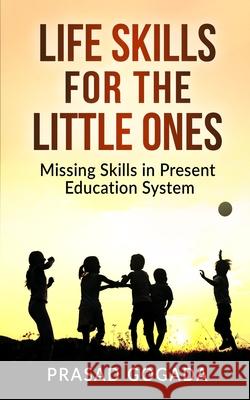 Life Skills for the Little Ones: Missing skills in present education system. Amita Singh Prasad Gogada 9781675007563