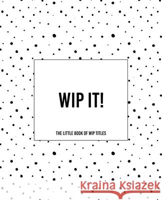 WIP It! - The Little Book of WIP Titles: The Dotty Cover Version Teecee Design Studio 9781675071663