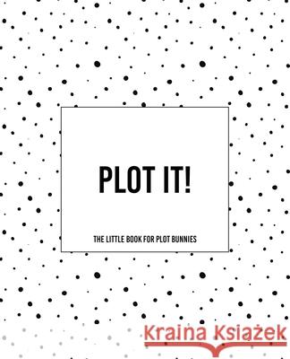 Plot It! - A Little Book For Plot Bunnies: The Dotty Cover Version Teecee Design Studio 9781675072431