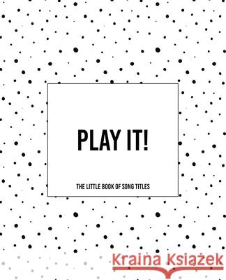 Play It! - The Little Book of Song Titles: The Dotty Cover Version Teecee Design Studio 9781675072912