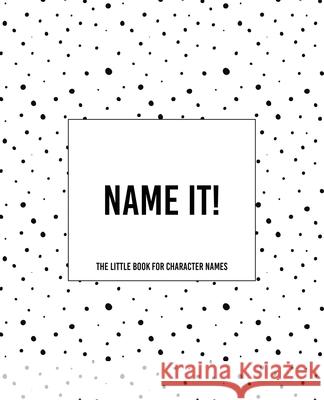 Name It! - The Little Book For Character Names: The Dotty Cover Vesion Teecee Design Studio 9781675074510