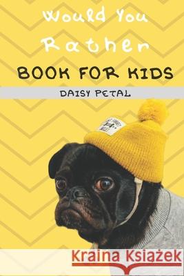 Would You Rather Book For Kids: The Book of Silly Situations, Crazy Concepts, And Hilarious Questions the Entire Family Will Love (Game Book Gift Idea Daisy Petal 9781675136850