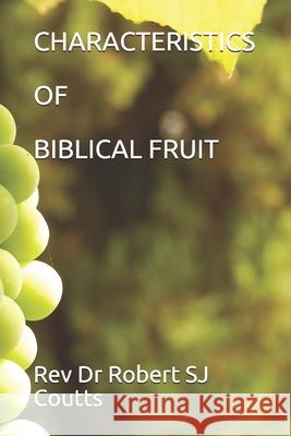 Characteristics of Biblical Fruit Rev Dr Robert Sj Coutts 9781675139073