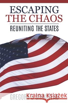 Escaping the Chaos: Reuniting the States Gregory B. Grinstead 9781675140826