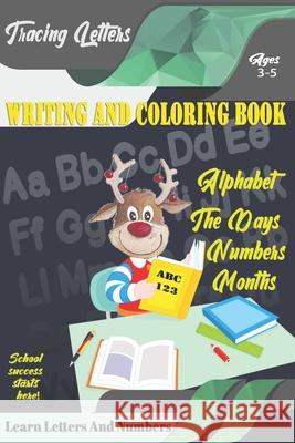 Learn Letters And Numbers ABC 123 Writing And Coloring Book: Practice Writing for Kids Ages 3-5 for K-2 & K-3 Students, 110 pages, 6x9 inches Ishak Bensalama 9781675141175