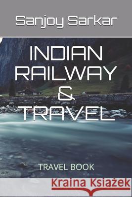 Indian Railway & Travel: Travel Book Sanjoy Sarkar 9781675141977