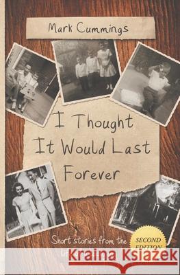 I Thought It Would Last Forever: Short Stories from the life of a lucky guy -- Second Edition Mark Cummings 9781675149836