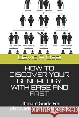 How to Discover Your Genealogy with Ease and Fast: Ultimate Guide For Discovering Your Genealogy David a. Osei 9781675158142 Independently Published