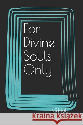 For Divine Souls Only K. R. Hall 9781675182420 Independently Published