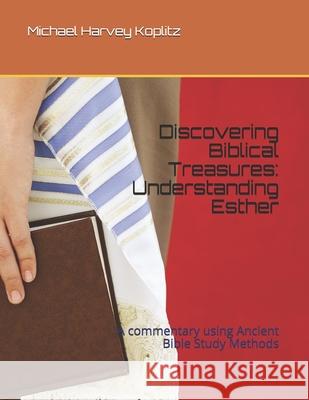 Discovering Biblical Treasures: Understanding Esther: A commentary using Ancient Bible Study Methods Michael Harvey Koplitz 9781675188781 Independently Published