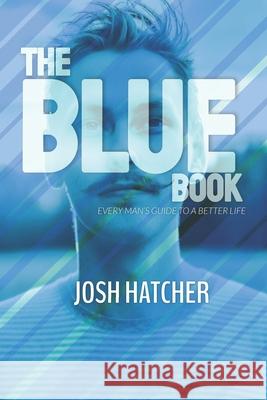 The Blue Book: Every Man's Guide to a Better Life Josh Hatcher 9781675213179 Independently Published