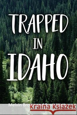 Trapped In Idaho: Trap Scott Watts Melvin Brown 9781675219744 Independently Published