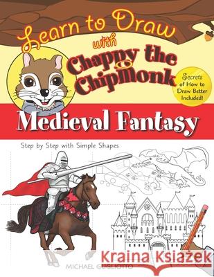 Learn to Draw with Chappy the ChipMonk: Medieval Fantasy Michael Gugliotto 9781675225516 Independently Published