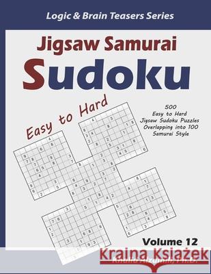 Jigsaw Samurai Sudoku: 500 Easy to Hard Jigsaw Sudoku Puzzles Overlapping into 100 Samurai Style Khalid Alzamili 9781675227671