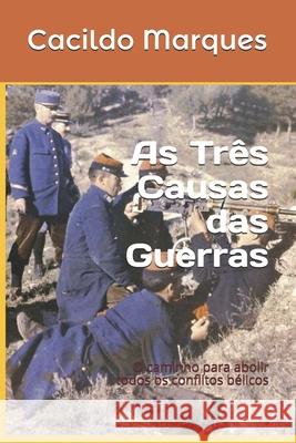 As Três Causas das Guerras: O caminho para abolir todos os conflitos bélicos Marques, Cacildo 9781675254189 Independently Published