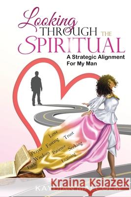 Looking Through The Spiritual: A Strategic Alignment For My Man C. Orville McLeish Kaydian Malcolm 9781675275030
