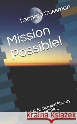 Mission Possible!: Social Justice and Slavery on Planet NORK... Sunny Bake Leonard Sussman 9781675284162 Independently Published