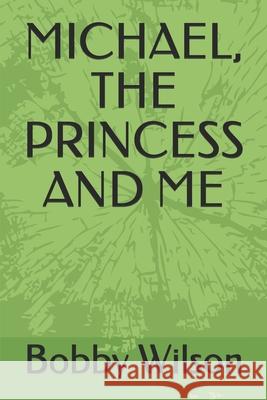 Michael, the Princess and Me Bobby R. Wilson 9781675290736