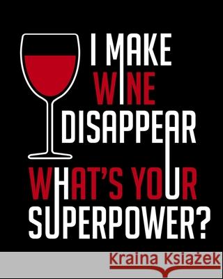 I Make Wine Disappear What's Your Superpower: A Coworking Gift for Wine People - Wine Pairing Thoughtful Journals 9781675296820 Independently Published