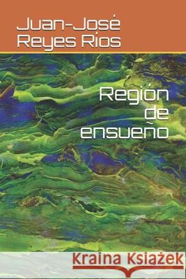 Región de ensueño Reyes Ríos, Juan-José 9781675311486