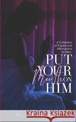 Put Your Mouth on Him: A Collection of Prayers and Affirmations for Men Mary E. Elliott Kathie L. Robinson Sybil M. Sloa 9781675321560