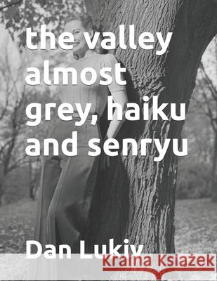 The valley almost grey, haiku and senryu Dan Lukiv 9781675331347 Independently Published