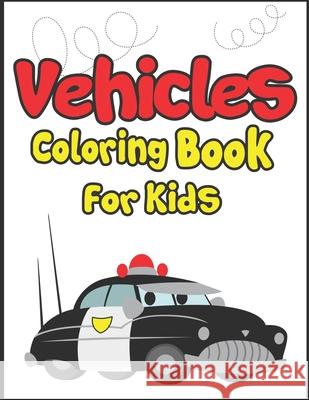 Vehicles Coloring Book for Kids: 50+ Vehicles to Color! Kids Fun and Activity Book! Arsha Publication 9781675342992 Independently Published