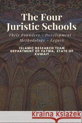The Four Juristic Schools: Their Founders - Development - Methodology - Legacy Shaikh Mohammad Daniel Islamic Research Te Departmen 9781675356982 Independently Published