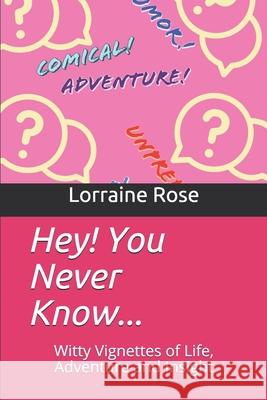 Hey! You Never Know...: Witty Vignettes of Life, Adventure and Insight Sunny Baker Lorraine Rose 9781675374498