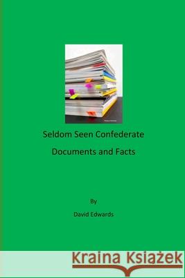 Seldom Seen Confederate Documents and Facts David G. Edwards 9781675374825 Independently Published
