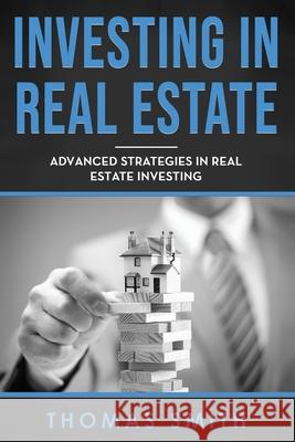 Investing in Real Estate: Advanced Strategies in Real Estate Investing Thomas Smith 9781675390221 Independently Published