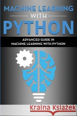 Machine Learning with Python: Advanced Guide in Machine Learning with Python Paige Jacobs 9781675391457 Independently Published