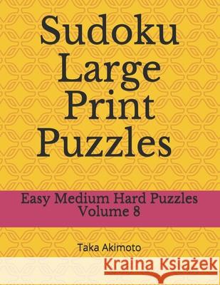 Sudoku Large Print Puzzles Volume 8: Easy Medium Hard Puzzles Taka Akimoto 9781675412077 Independently Published