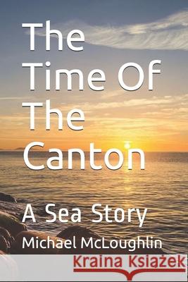 The Time Of The Canton: A Sea Story Michael McLoughlin 9781675456804