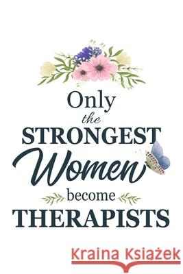 Only The Strongest Women Become Therapists: Therapist gifts for women Gifts For Therapists 6x9 120 Pages Gifts For Respiratory Therapists Cosmic Journals 9781675468500 Independently Published