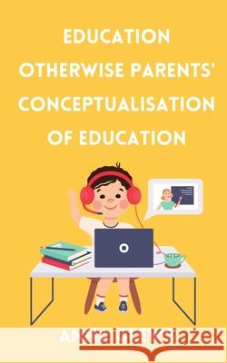 Education Otherwise Parent' Conceptualisation of Education Anna Glews 9781675498729 Independently Published