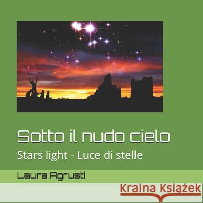Sotto il nudo cielo: Stars light - Luce di stelle Laura Agrusti 9781675512357 Independently Published