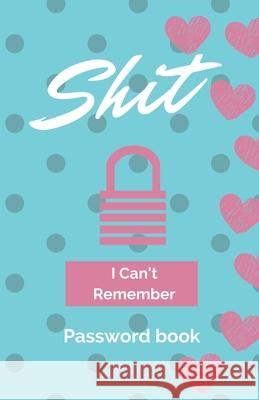 Shit I Can't Remember: Password book (with alphabetical tabs): Internet Password Keeper Organizer, gift for a holiday or birthday (110 Pages, Zarwald Ke 9781675512586 Independently Published