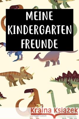 Meine Kindergarten Freunde Freundebuch: Das Dinosaurier Freundebuch für Kindergartenkinder Jungs / Jungen für Kindergartenfreunde zum eintragen 120 Se Ve, Lucy 9781675515068