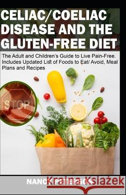 Celiac/ Coeliac Disease and the Gluten-Free Diet: The Adult and Children's Guide to Live Pain-Free. Includes Updated List of Foods to Eat/ Avoid, Meal Nancy Peterson 9781675517963