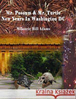 Mr. Possum & Mr. Turtle - New Years in Washington DC Milancie Hill Adams Milancie Hill Adams 9781675525500 Independently Published