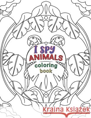 I Spy Animals Coloring Book: Animals Coloring Book For Kids And Adult, Circle Animals Pictures,30 Different Pages 8.5X11 Inches. Nano Mh 9781675557600 Independently Published
