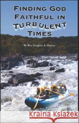 Finding God Faithful in Turbulent Times Pastor Gregory a. Harvey 9781675562307