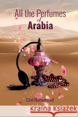 All the Perfumes of Arabia Bilal Muhammad 9781675566398
