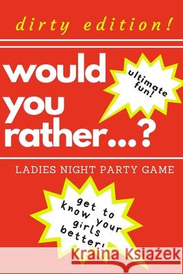 Would you rather...? Ladies night party game. Dirty edition! Ultimate fun. get to know your girls better!: The Perfect Bachelorette Party Game or Gift Marcysia Publishing 9781675577783 Independently Published