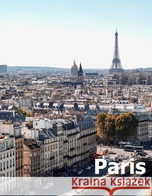 Paris France: Coffee Table Photography Travel Picture Book Album Of A French Country And City In Western Europe Large Size Photos Co Amelia Boman 9781675584347 Independently Published