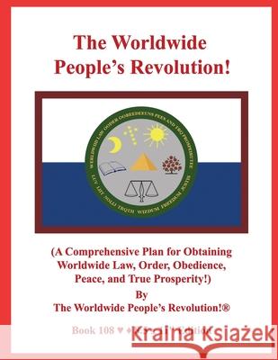 The Worldwide People's Revolution!: (A Comprehensive Plan for Obtaining Worldwide Law, Order, Obedience, Peace, and True Prosperity!) Worldwide People's Revolution! 9781675605738 Independently Published